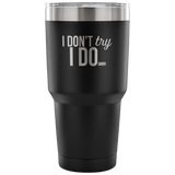 I Don't Try, I DO Cup