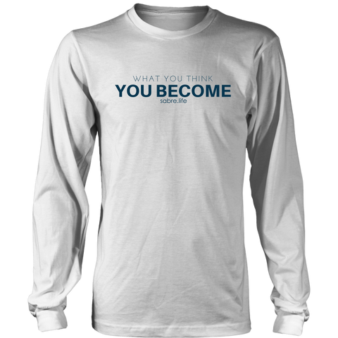 What You Think You Become Long Sleeve Shirt